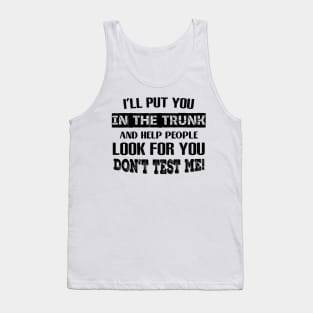 I'LL Put You In The Trunk And Help People Look For You Don't Test Me Shirt Tank Top